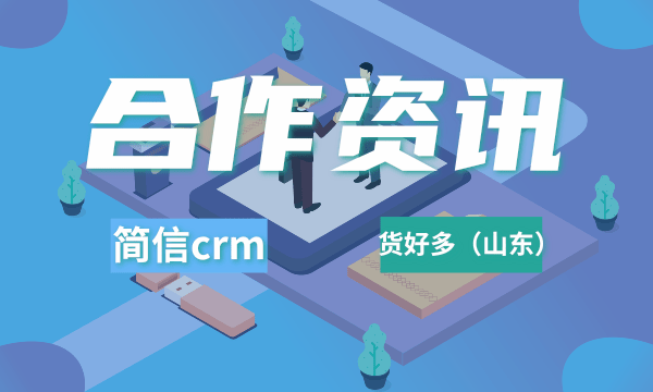 簡(jiǎn)信CRM簽約貨好多（山東）|提升供應(yīng)鏈管理企業(yè)競(jìng)爭(zhēng)力