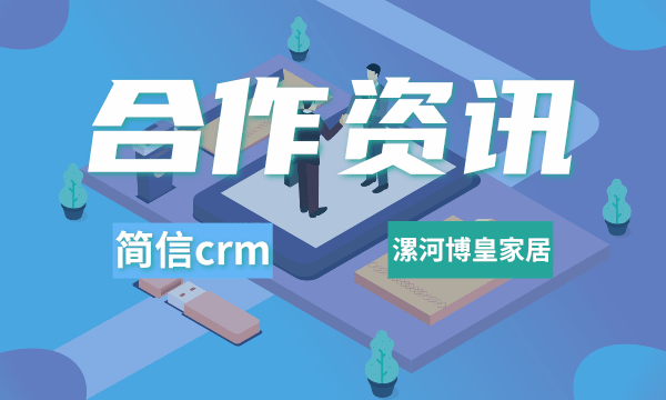 簡(jiǎn)信CRM簽約漯河博皇家居|數(shù)字化管理提升家居企業(yè)競(jìng)爭(zhēng)力